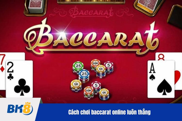 Cách chơi baccarat online luôn thắng