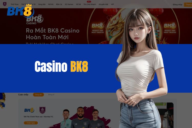 Casino BK8 - Thiên đường cá cược đỉnh cao và đẳng cấp nhất hiện nay