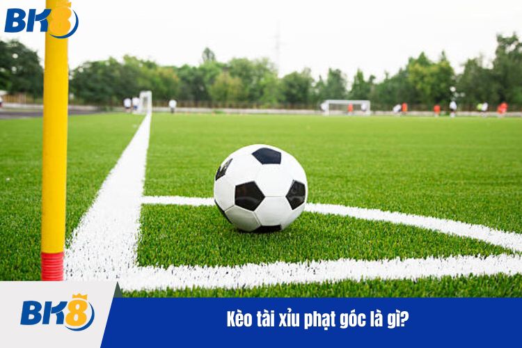 Kèo tài xỉu phạt góc là gì?