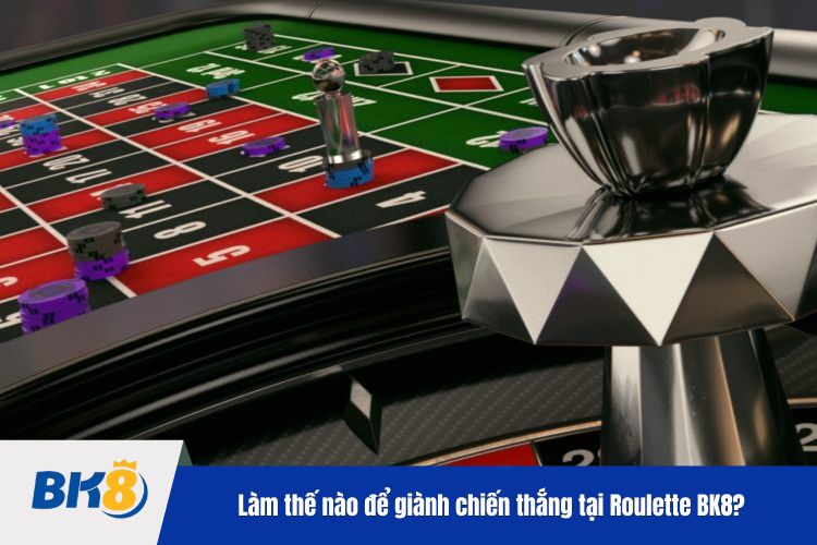 Làm thế nào để giành chiến thắng tại Roulette BK8?