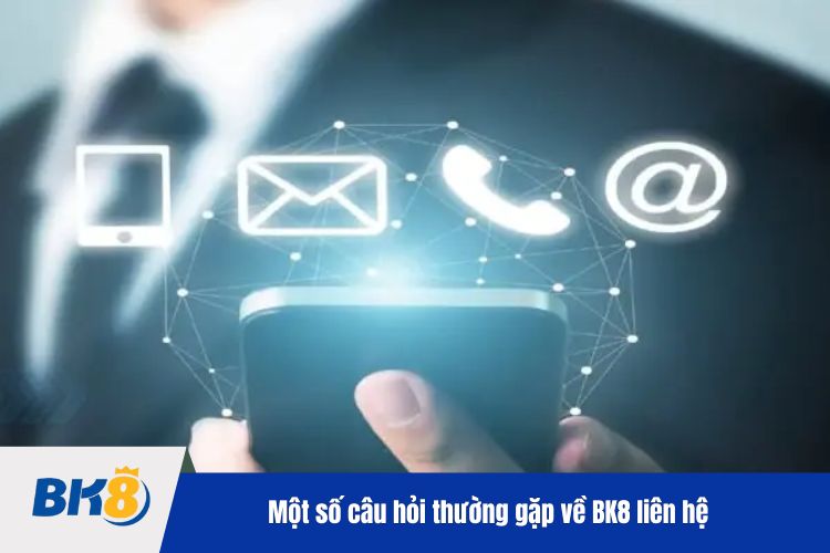 Một số câu hỏi thường gặp về BK8 liên hệ