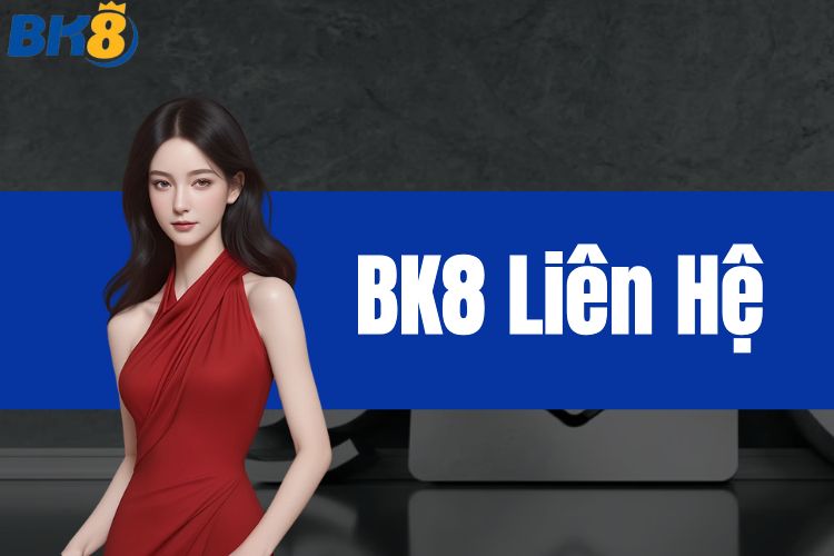 Tổng hợp đầy đủ phương thức BK8 liên hệ nhanh nhất