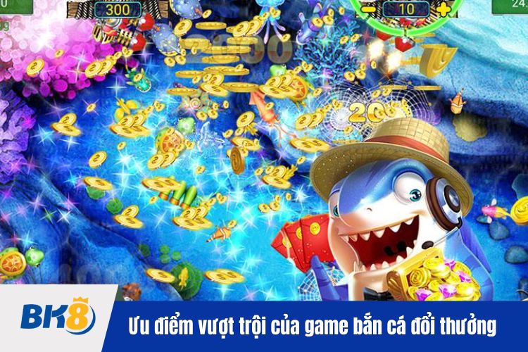 Ưu điểm vượt trội của game bắn cá đổi thưởng